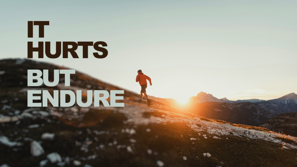 It hurts, but endure