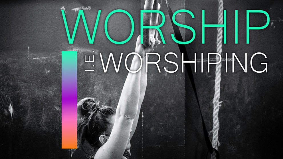 Worship – Fit for godliness (Part 4)