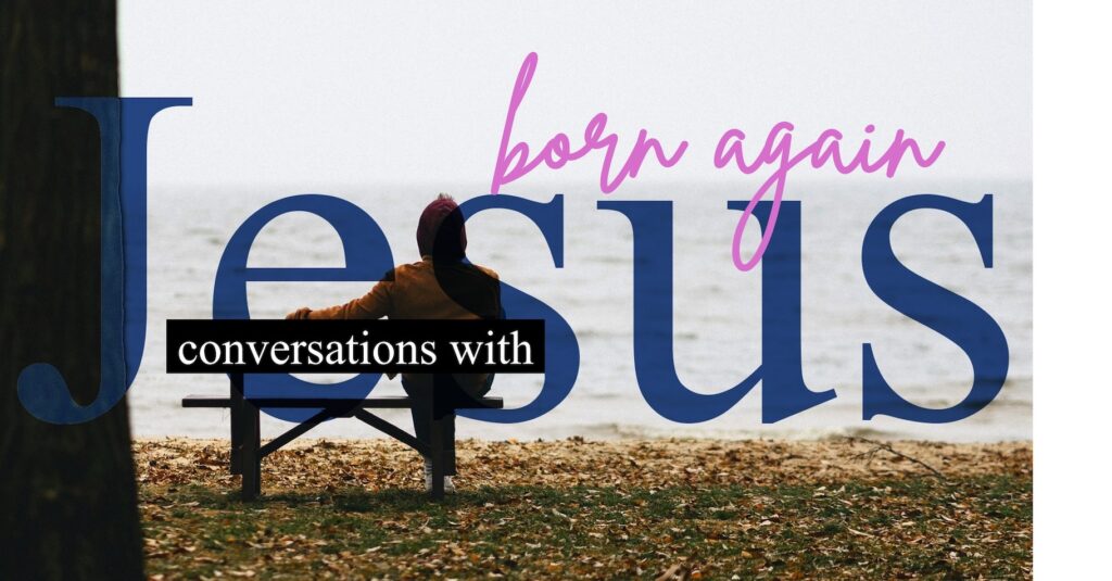 Conversations with Jesus – Born Again