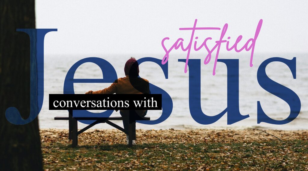Conversation with Jesus – Satisfied