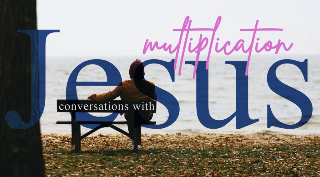 Conversations with Jesus – Multiplication