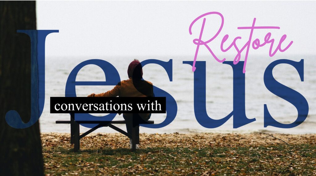 Conversations with Jesus – Restore