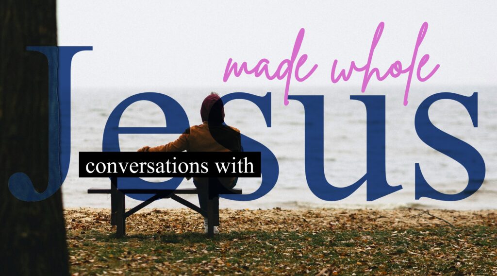Conversations with Jesus – Made Whole